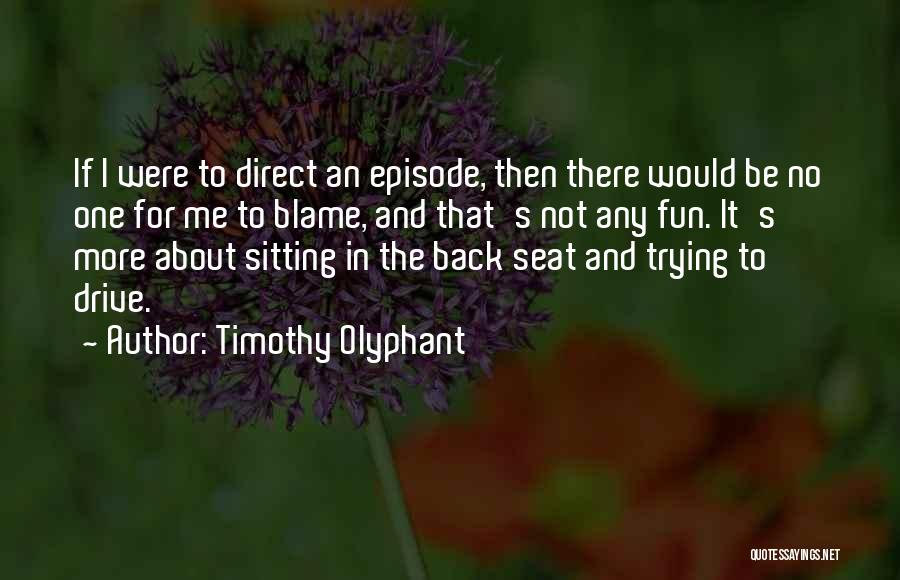 Timothy Olyphant Quotes: If I Were To Direct An Episode, Then There Would Be No One For Me To Blame, And That's Not