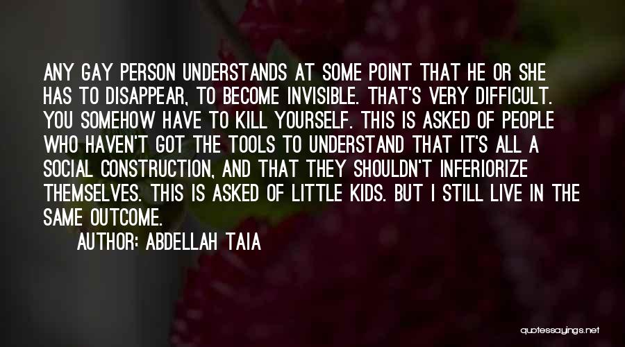 Abdellah Taia Quotes: Any Gay Person Understands At Some Point That He Or She Has To Disappear, To Become Invisible. That's Very Difficult.