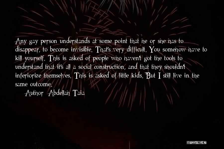 Abdellah Taia Quotes: Any Gay Person Understands At Some Point That He Or She Has To Disappear, To Become Invisible. That's Very Difficult.