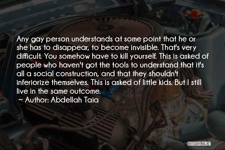 Abdellah Taia Quotes: Any Gay Person Understands At Some Point That He Or She Has To Disappear, To Become Invisible. That's Very Difficult.