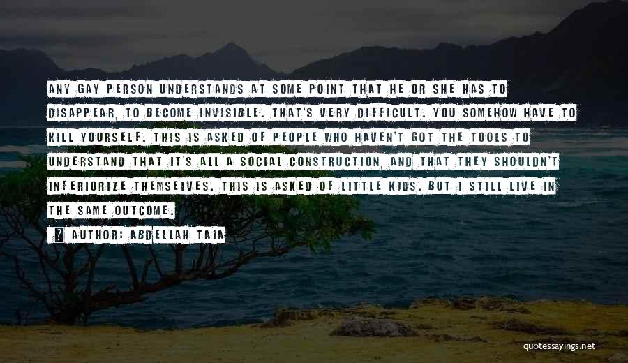 Abdellah Taia Quotes: Any Gay Person Understands At Some Point That He Or She Has To Disappear, To Become Invisible. That's Very Difficult.