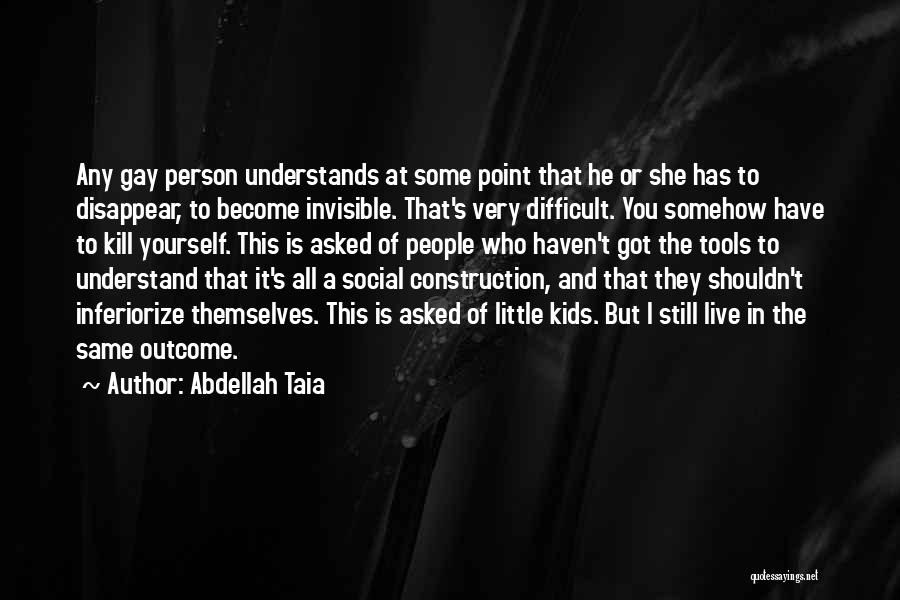 Abdellah Taia Quotes: Any Gay Person Understands At Some Point That He Or She Has To Disappear, To Become Invisible. That's Very Difficult.