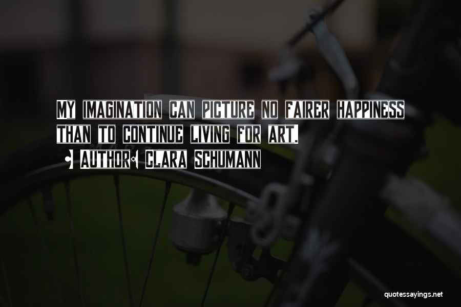 Clara Schumann Quotes: My Imagination Can Picture No Fairer Happiness Than To Continue Living For Art.