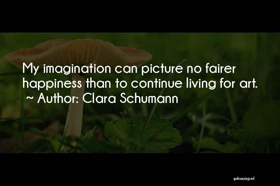 Clara Schumann Quotes: My Imagination Can Picture No Fairer Happiness Than To Continue Living For Art.