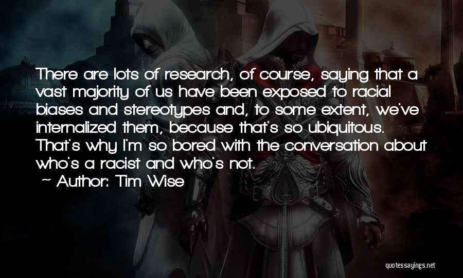 Tim Wise Quotes: There Are Lots Of Research, Of Course, Saying That A Vast Majority Of Us Have Been Exposed To Racial Biases