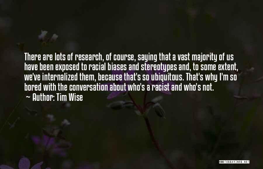 Tim Wise Quotes: There Are Lots Of Research, Of Course, Saying That A Vast Majority Of Us Have Been Exposed To Racial Biases