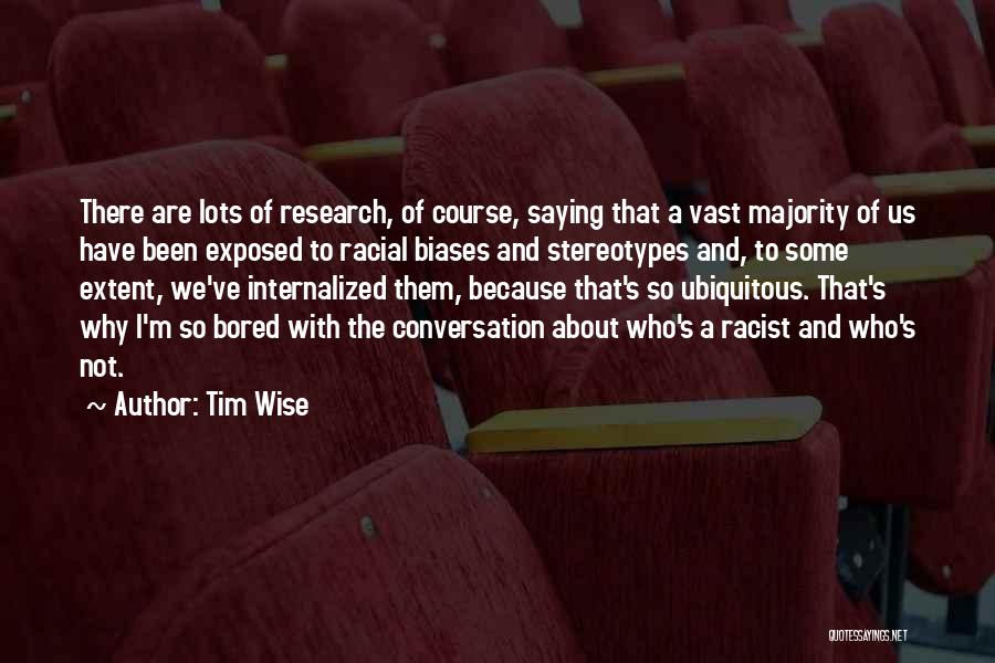 Tim Wise Quotes: There Are Lots Of Research, Of Course, Saying That A Vast Majority Of Us Have Been Exposed To Racial Biases