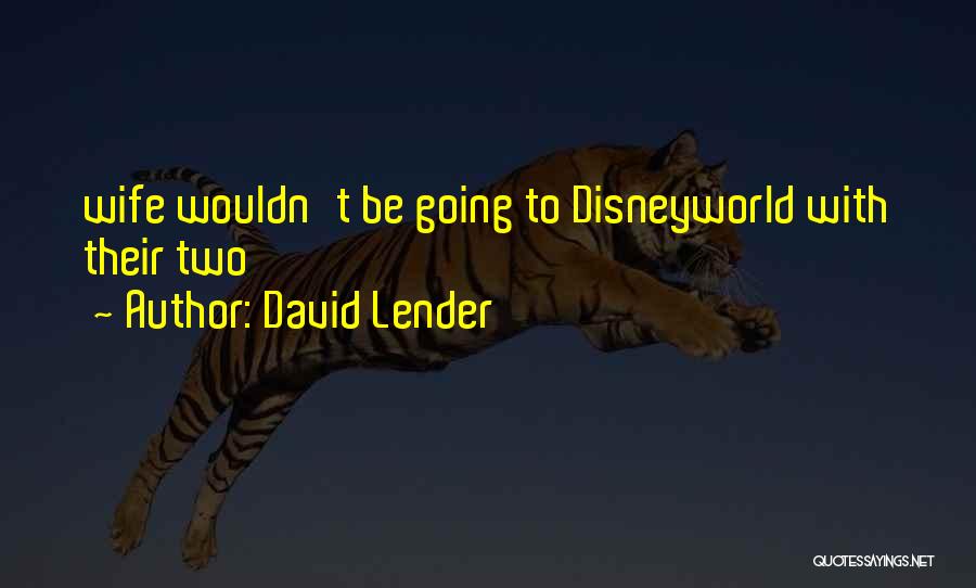David Lender Quotes: Wife Wouldn't Be Going To Disneyworld With Their Two