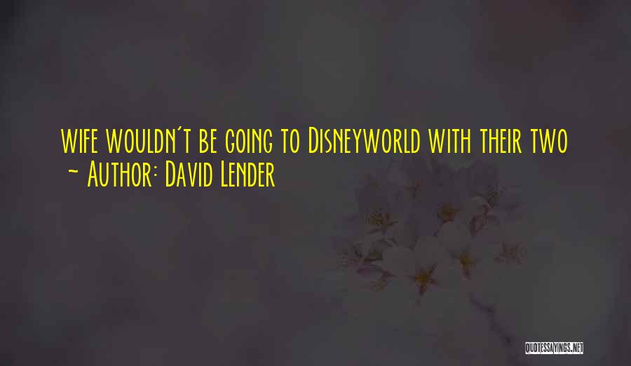 David Lender Quotes: Wife Wouldn't Be Going To Disneyworld With Their Two