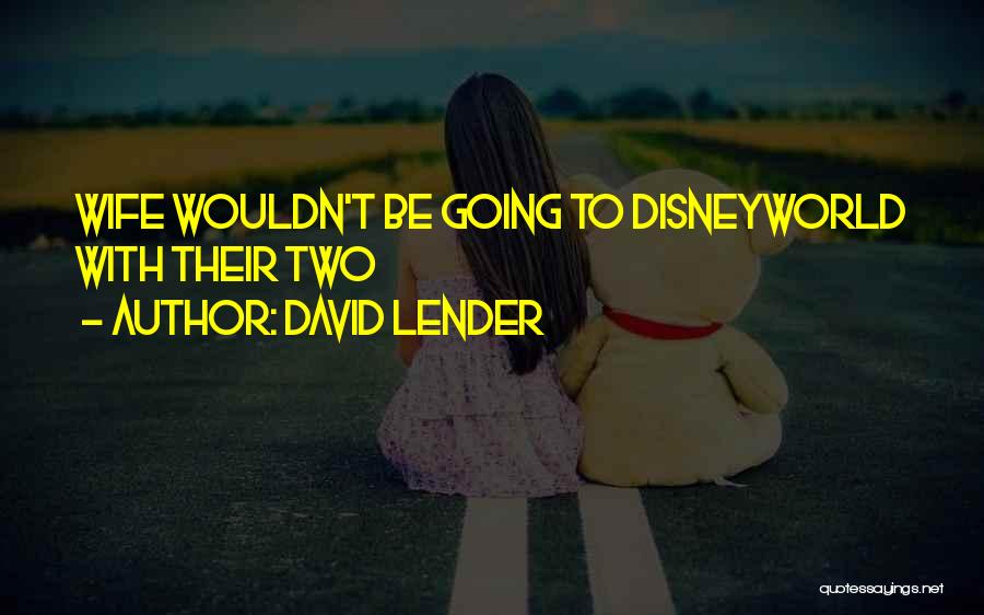 David Lender Quotes: Wife Wouldn't Be Going To Disneyworld With Their Two