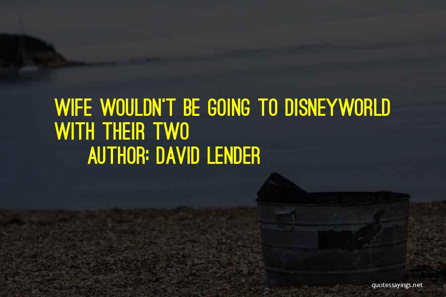 David Lender Quotes: Wife Wouldn't Be Going To Disneyworld With Their Two