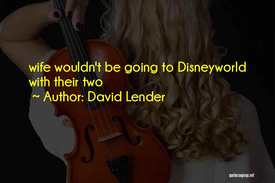 David Lender Quotes: Wife Wouldn't Be Going To Disneyworld With Their Two