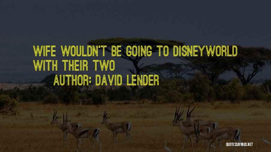 David Lender Quotes: Wife Wouldn't Be Going To Disneyworld With Their Two