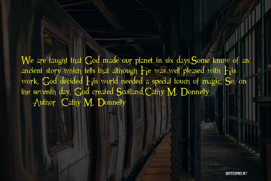Cathy M. Donnelly Quotes: We Are Taught That God Made Our Planet In Six Days.some Know Of An Ancient Story Which Tells That Although