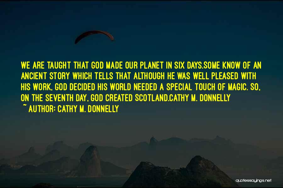 Cathy M. Donnelly Quotes: We Are Taught That God Made Our Planet In Six Days.some Know Of An Ancient Story Which Tells That Although