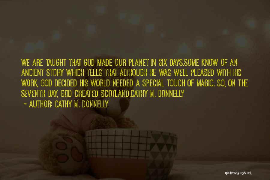 Cathy M. Donnelly Quotes: We Are Taught That God Made Our Planet In Six Days.some Know Of An Ancient Story Which Tells That Although
