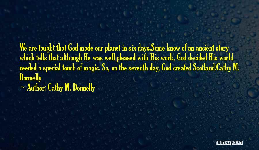 Cathy M. Donnelly Quotes: We Are Taught That God Made Our Planet In Six Days.some Know Of An Ancient Story Which Tells That Although