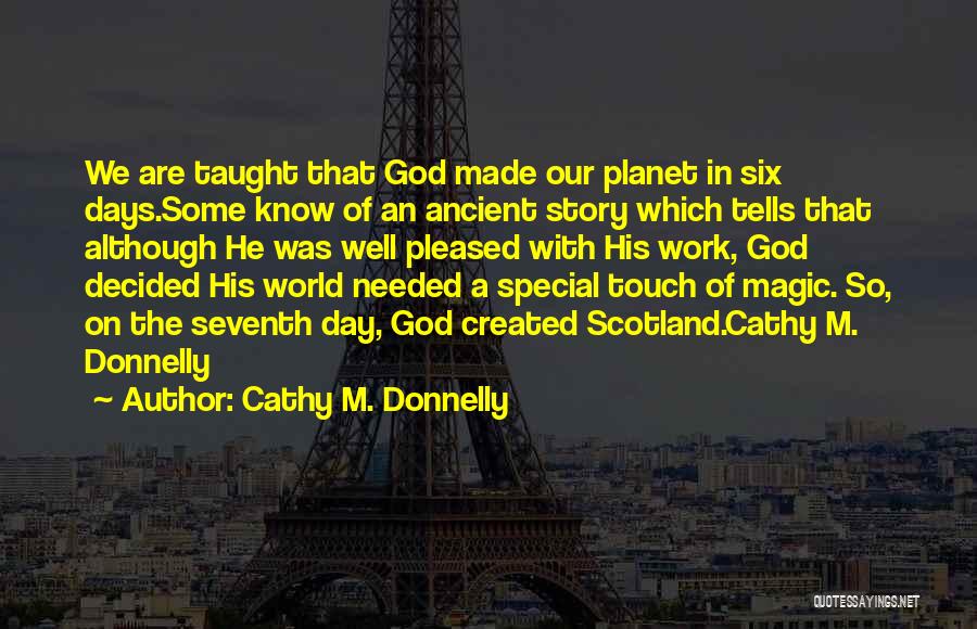 Cathy M. Donnelly Quotes: We Are Taught That God Made Our Planet In Six Days.some Know Of An Ancient Story Which Tells That Although