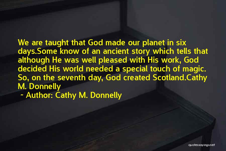 Cathy M. Donnelly Quotes: We Are Taught That God Made Our Planet In Six Days.some Know Of An Ancient Story Which Tells That Although