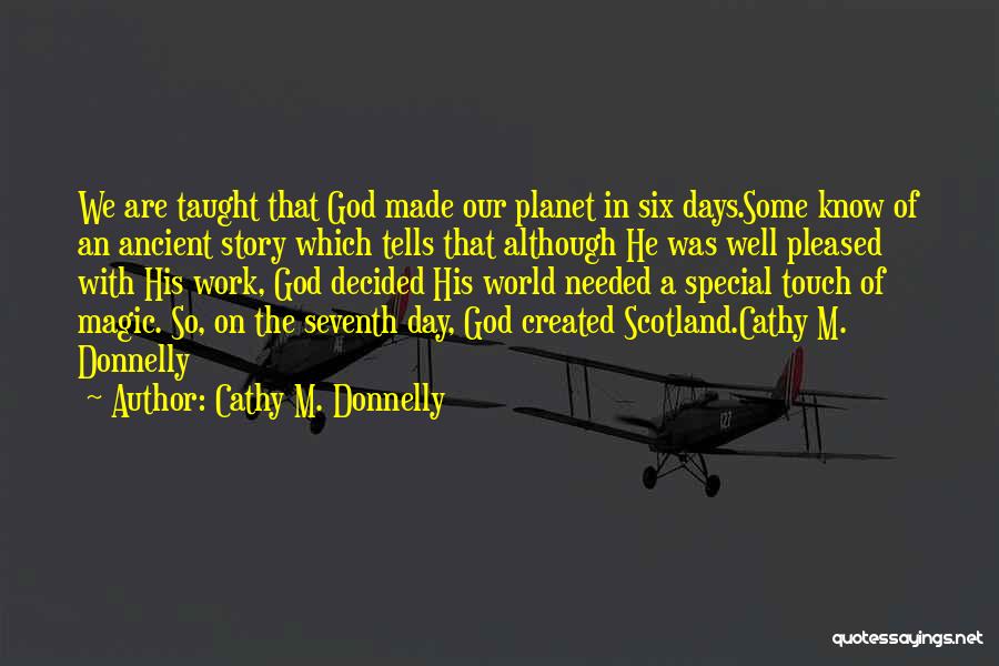 Cathy M. Donnelly Quotes: We Are Taught That God Made Our Planet In Six Days.some Know Of An Ancient Story Which Tells That Although