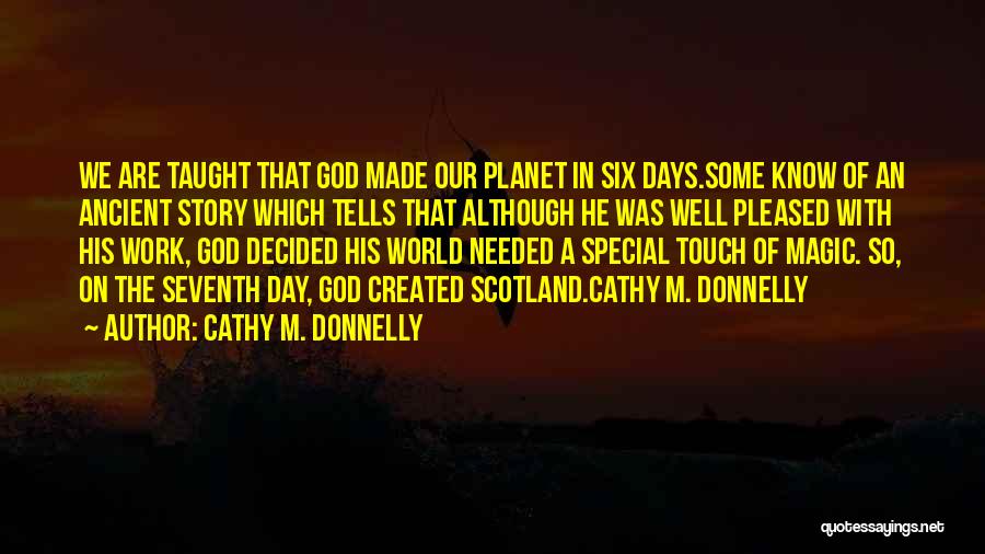 Cathy M. Donnelly Quotes: We Are Taught That God Made Our Planet In Six Days.some Know Of An Ancient Story Which Tells That Although
