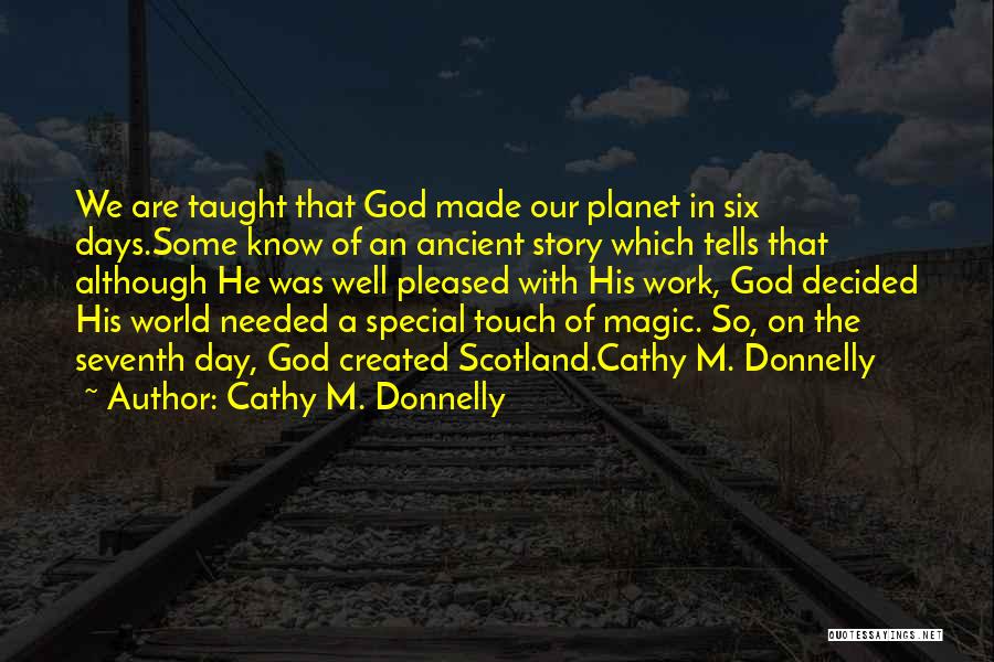 Cathy M. Donnelly Quotes: We Are Taught That God Made Our Planet In Six Days.some Know Of An Ancient Story Which Tells That Although