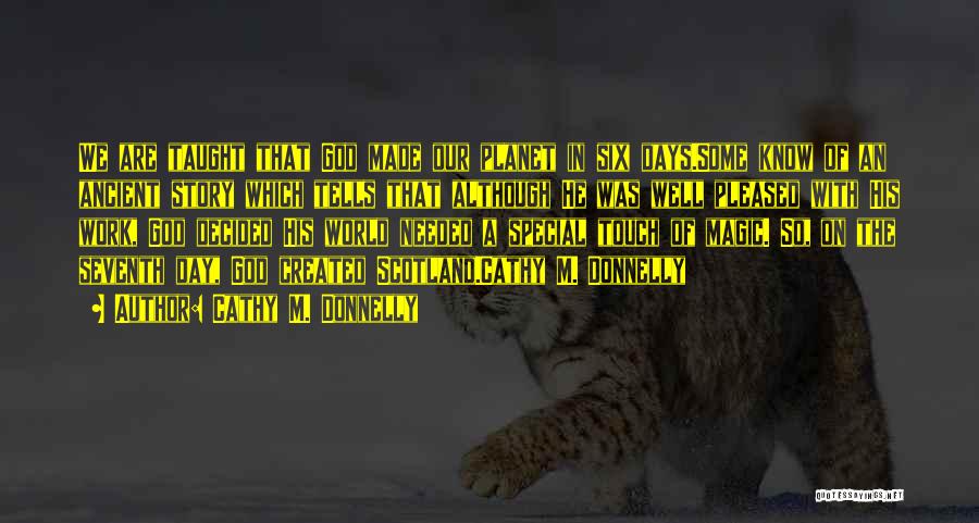 Cathy M. Donnelly Quotes: We Are Taught That God Made Our Planet In Six Days.some Know Of An Ancient Story Which Tells That Although
