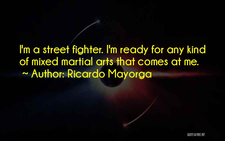 Ricardo Mayorga Quotes: I'm A Street Fighter. I'm Ready For Any Kind Of Mixed Martial Arts That Comes At Me.