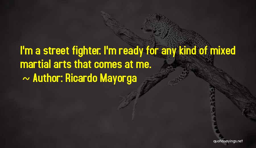 Ricardo Mayorga Quotes: I'm A Street Fighter. I'm Ready For Any Kind Of Mixed Martial Arts That Comes At Me.