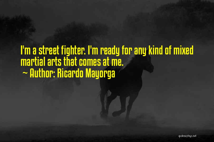 Ricardo Mayorga Quotes: I'm A Street Fighter. I'm Ready For Any Kind Of Mixed Martial Arts That Comes At Me.