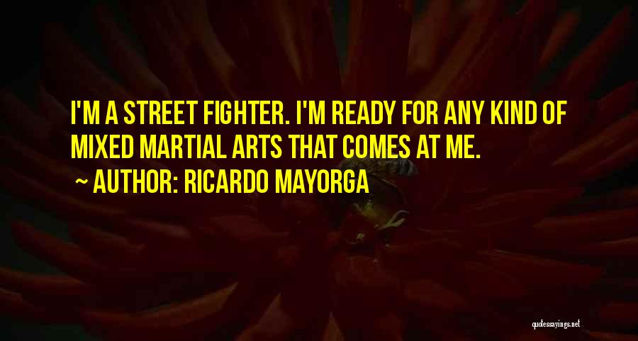 Ricardo Mayorga Quotes: I'm A Street Fighter. I'm Ready For Any Kind Of Mixed Martial Arts That Comes At Me.