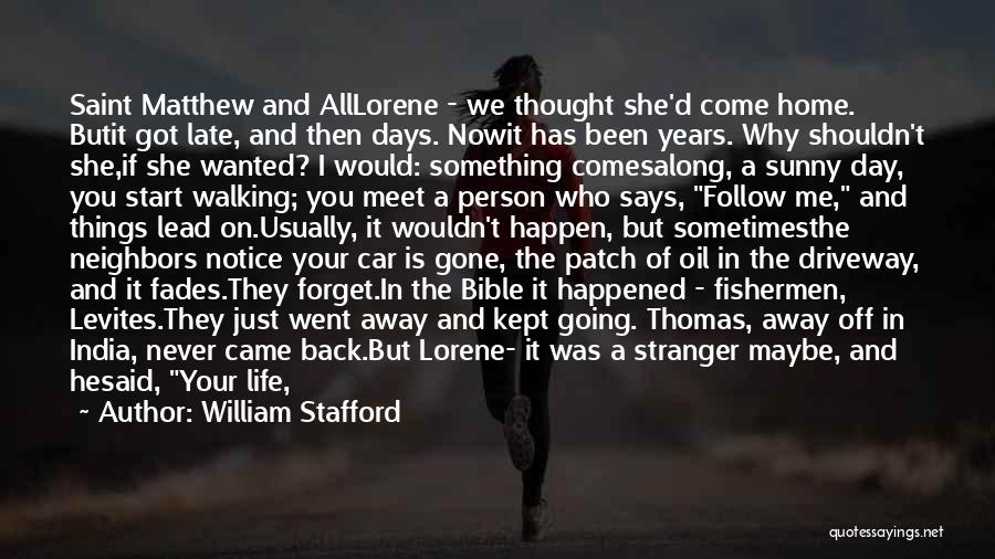 William Stafford Quotes: Saint Matthew And Alllorene - We Thought She'd Come Home. Butit Got Late, And Then Days. Nowit Has Been Years.