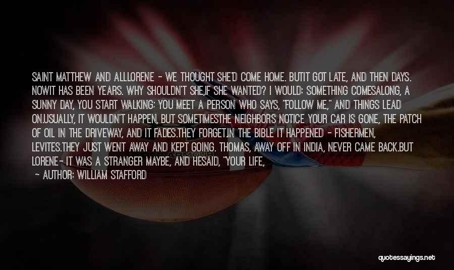 William Stafford Quotes: Saint Matthew And Alllorene - We Thought She'd Come Home. Butit Got Late, And Then Days. Nowit Has Been Years.