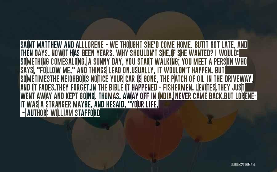 William Stafford Quotes: Saint Matthew And Alllorene - We Thought She'd Come Home. Butit Got Late, And Then Days. Nowit Has Been Years.