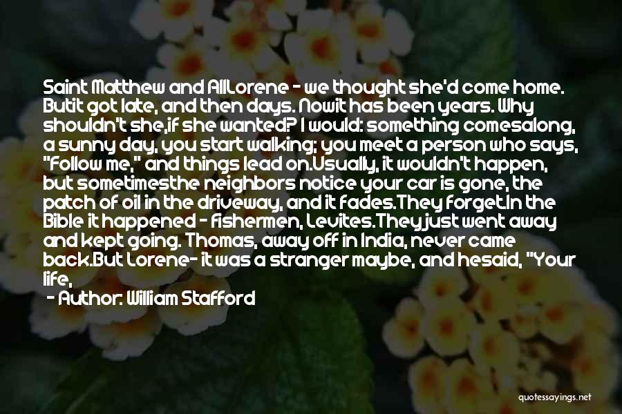 William Stafford Quotes: Saint Matthew And Alllorene - We Thought She'd Come Home. Butit Got Late, And Then Days. Nowit Has Been Years.