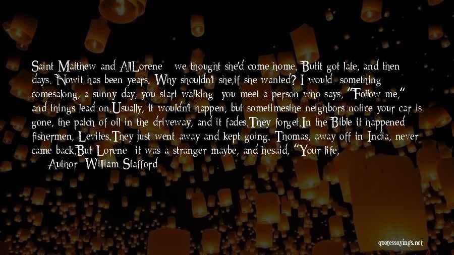 William Stafford Quotes: Saint Matthew And Alllorene - We Thought She'd Come Home. Butit Got Late, And Then Days. Nowit Has Been Years.