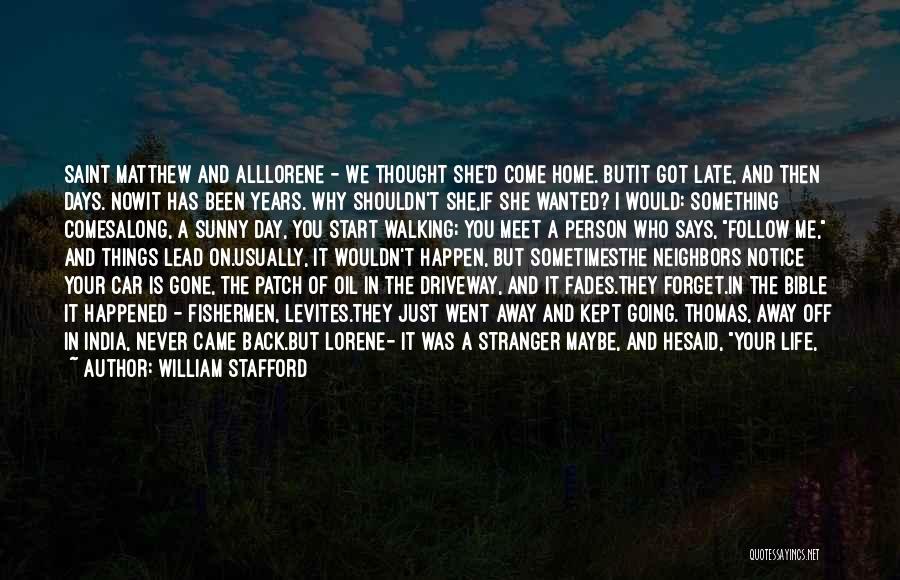 William Stafford Quotes: Saint Matthew And Alllorene - We Thought She'd Come Home. Butit Got Late, And Then Days. Nowit Has Been Years.