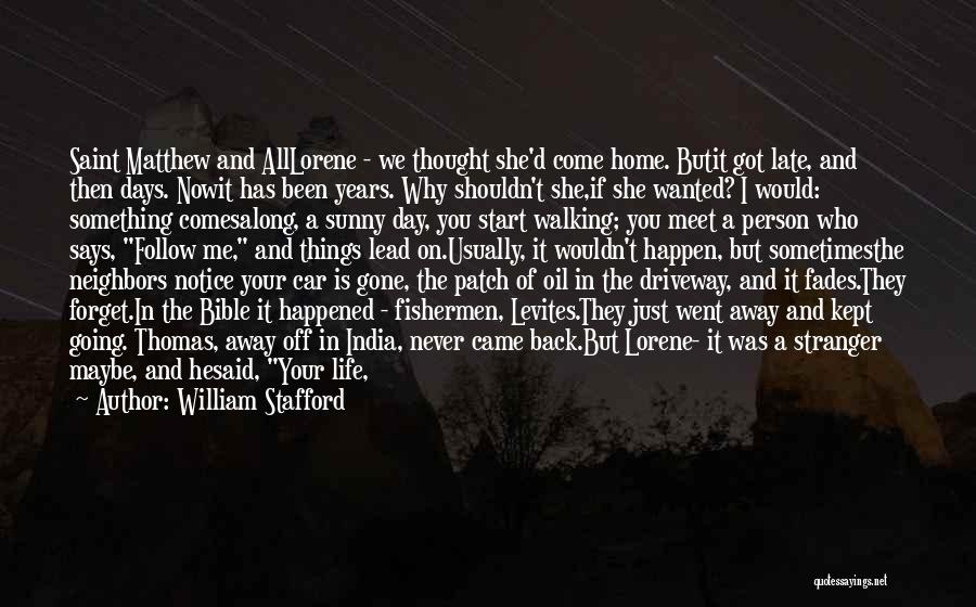 William Stafford Quotes: Saint Matthew And Alllorene - We Thought She'd Come Home. Butit Got Late, And Then Days. Nowit Has Been Years.