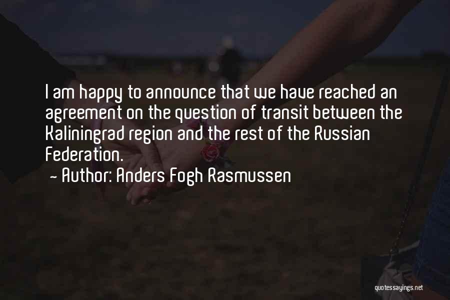Anders Fogh Rasmussen Quotes: I Am Happy To Announce That We Have Reached An Agreement On The Question Of Transit Between The Kaliningrad Region