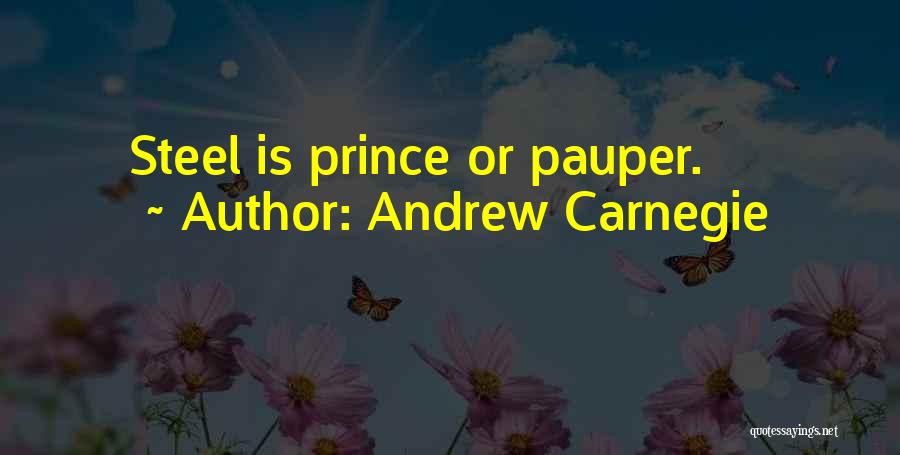 Andrew Carnegie Quotes: Steel Is Prince Or Pauper.