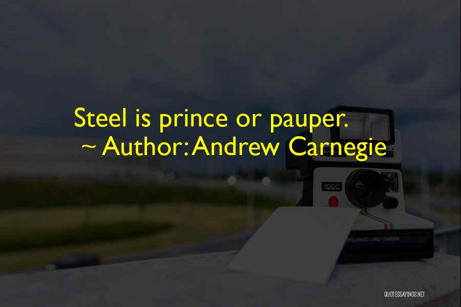 Andrew Carnegie Quotes: Steel Is Prince Or Pauper.