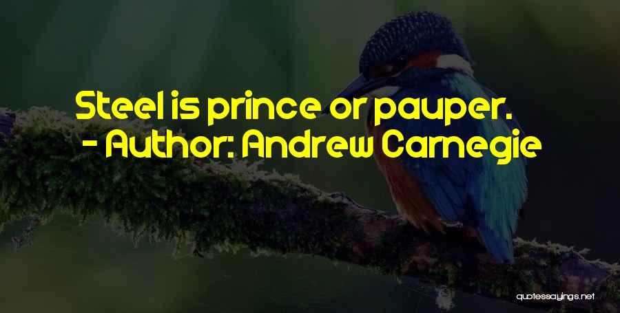 Andrew Carnegie Quotes: Steel Is Prince Or Pauper.