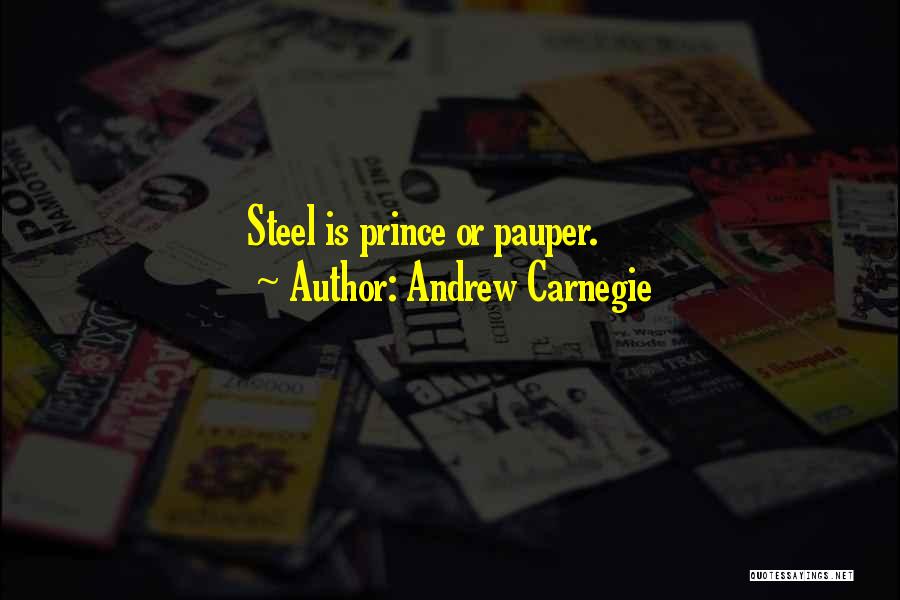 Andrew Carnegie Quotes: Steel Is Prince Or Pauper.