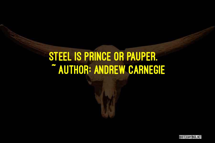 Andrew Carnegie Quotes: Steel Is Prince Or Pauper.