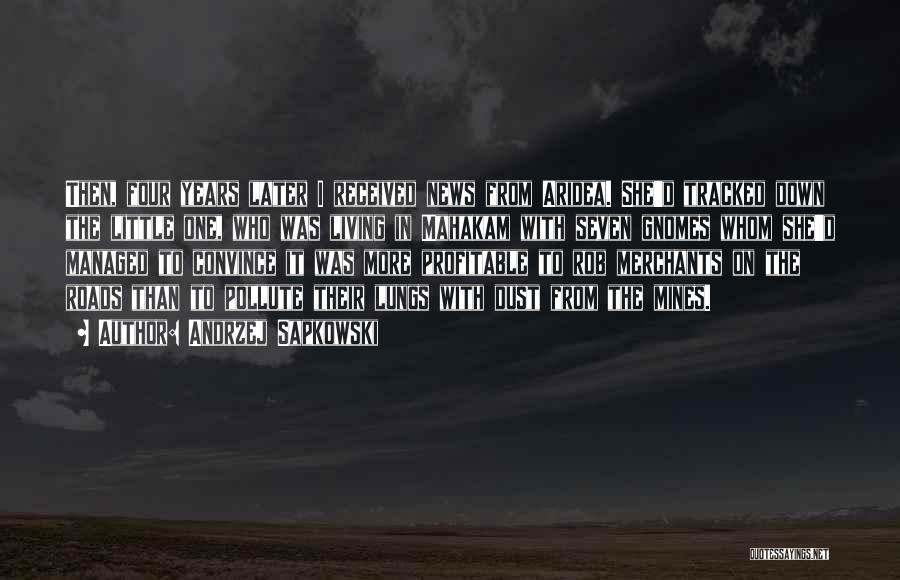 Andrzej Sapkowski Quotes: Then, Four Years Later I Received News From Aridea. She'd Tracked Down The Little One, Who Was Living In Mahakam