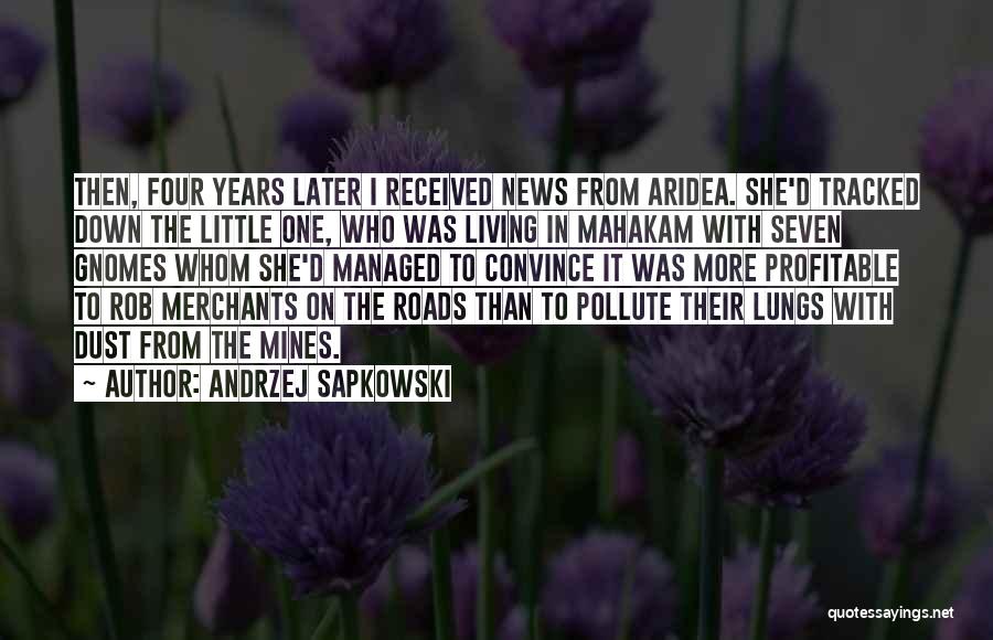 Andrzej Sapkowski Quotes: Then, Four Years Later I Received News From Aridea. She'd Tracked Down The Little One, Who Was Living In Mahakam