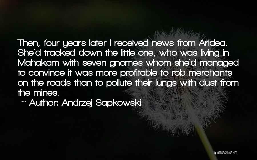 Andrzej Sapkowski Quotes: Then, Four Years Later I Received News From Aridea. She'd Tracked Down The Little One, Who Was Living In Mahakam