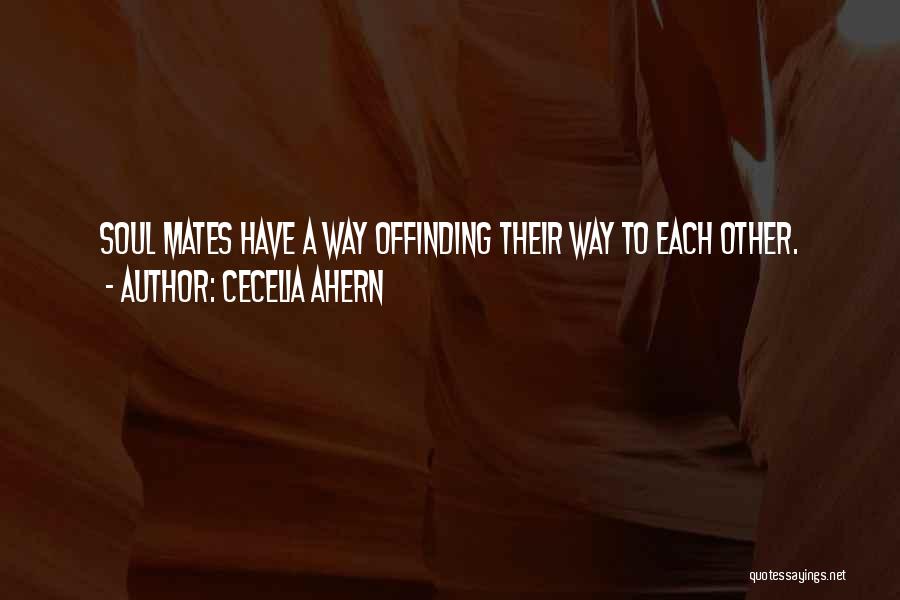 Cecelia Ahern Quotes: Soul Mates Have A Way Offinding Their Way To Each Other.