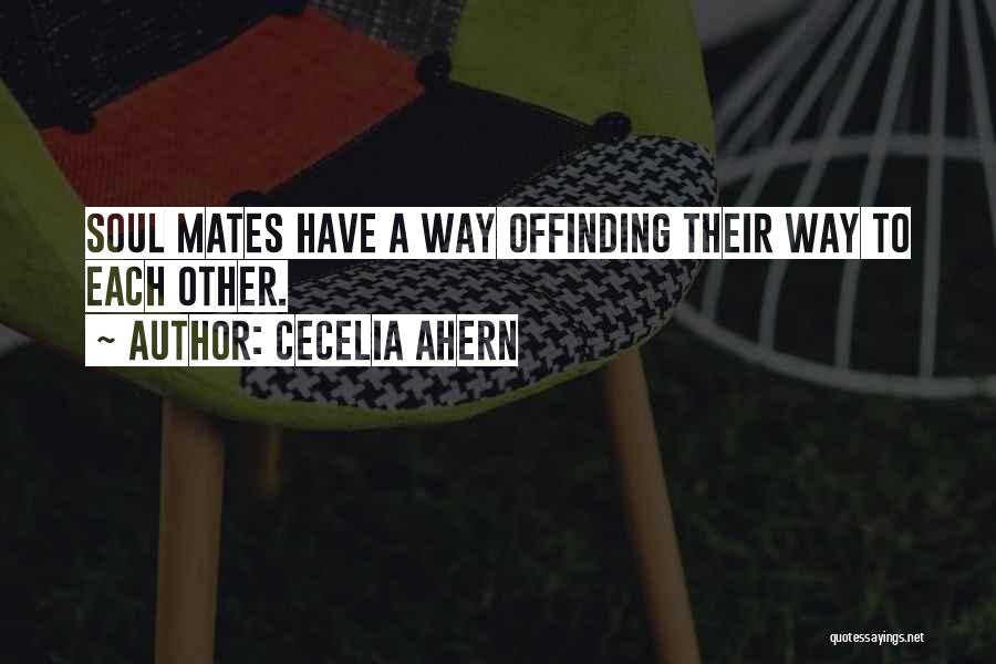 Cecelia Ahern Quotes: Soul Mates Have A Way Offinding Their Way To Each Other.