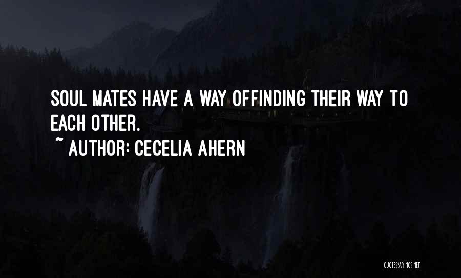 Cecelia Ahern Quotes: Soul Mates Have A Way Offinding Their Way To Each Other.